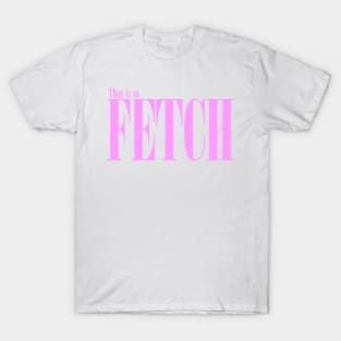 That is so fetch T-Shirt